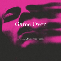 Game Over (VANDAM, Bante Afro Remix) | *FREE DOWNLOAD*