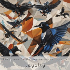 136 - Klangmeer's Humanity Serie, Part IV - Loyalty
