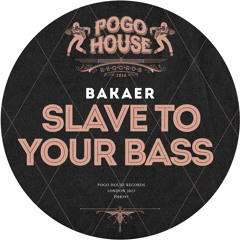 BAKAER - Slave To Your Bass [PHR397] Pogo House Rec / 5th May 2023