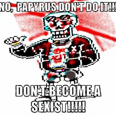 PAPYRUS BECOMES OFFENSIVE!!11111