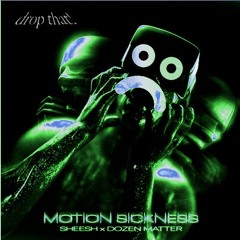Motion Sickness x Drop That! - Sheesh/Dozen Matter/VALENT