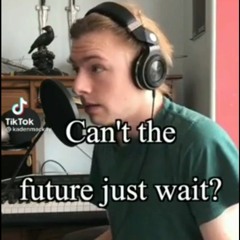 Can't The Future Just Wait?