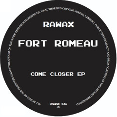 RAWAX036 - FORT ROMEAU - COME CLOSER EP