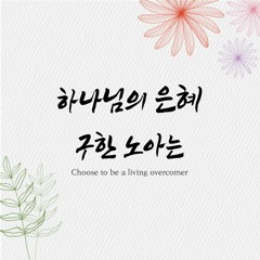 하나님의 은혜 구한 노아는 Choose to be a living overcomer