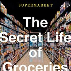 [ACCESS] KINDLE PDF EBOOK EPUB The Secret Life of Groceries: The Dark Miracle of the