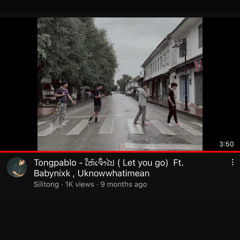 ໃຫ້ເຈົ້າໄປ - Tongpablo Ft. Babynixk,Uknowwhatimean