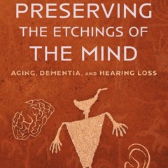 PDF_⚡ Preserving the Etchings of the Mind: Aging, Dementia, and Hearing Loss