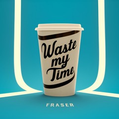 FRASER - Waste My Time (Radio Edit)