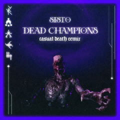 SISTO-DEAD CHAMPIONS (CASUAL DEATH CORRUPTED REMIX)
