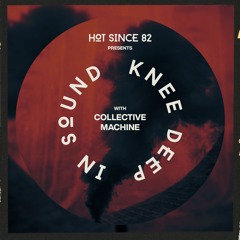 Hot Since 82 Presents: Knee Deep In Sound with Collective Machine