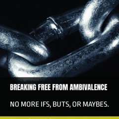 Read F.R.E.E [Book] BREAKING FREE FROM AMBIVALENCE: NO MORE IFS,  BUTS,  OR MAYBES