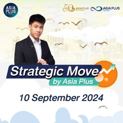 Strategic Move by Asia Plus วันที่ 10 กันยายน 2567