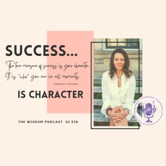 The True Measure Of Success Is Your Character:  It is 'Who' You Are  | The WISDOM Podcast  S2 E38