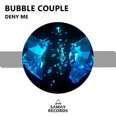 Bubble Couple - Deny Me (Original Mix) (SAMAY RECORDS)