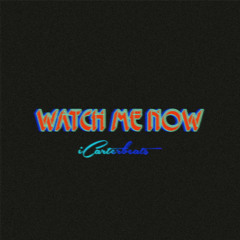 WATCH ME NOW