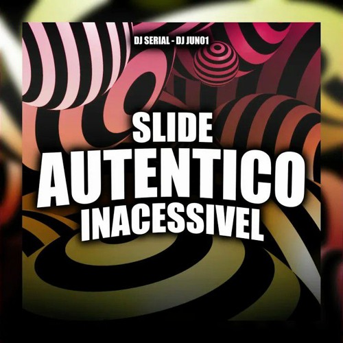 SLIDE AUTENTICO INACESSIVEL-DJ SERIAL (ft. DJ JUN01