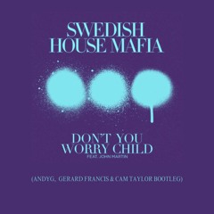 Swedish House Mafia - Don't You Worry Child (AndyG, Gerard Francis & Cam Taylor Bootleg)
