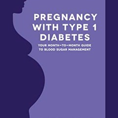 [View] EPUB KINDLE PDF EBOOK Pregnancy with Type 1 Diabetes: Your Month-to-Month Guid