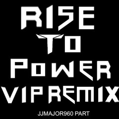 Rise To Power VIP Remix (JJMAJOR960 part).mp3