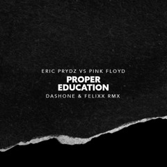 Eric Prydz vs Pink Floyd - Proper Education (DASHONE and Felixx Remix)