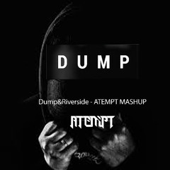 Dump&Riverside - ATEMPT MASHUP
