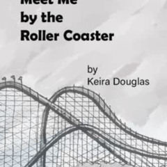 VIEW PDF 📰 Meet Me by the Roller Coaster by  Keira Douglas &  Roseann Marsett PDF EB