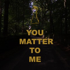 You Matter To Me