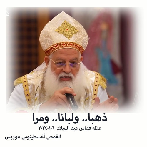 ذهبا.. ولبانا.. ومرا - القمص اغسطينوس موريس - 6 - 1-2024 قداس عيد الميلاد