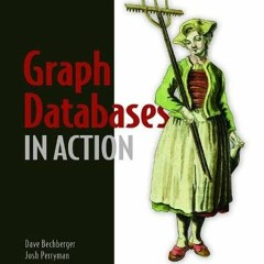 [VIEW] PDF EBOOK EPUB KINDLE Graph Databases in Action by  Dave Bechberger &  Josh Perryman 📂