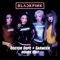 Blackpink - Jump (Doctor Dope and garmeeh House Edit)