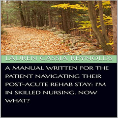 Access EBOOK 📪 A Manual Written for the Patient Navigating their Post-Acute Rehab St