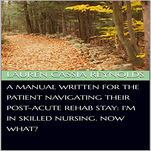 [Access] EPUB 📗 A Manual Written for the Patient Navigating their Post-Acute Rehab S