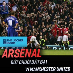 THE LOCKER ROOM NO.26 - ARSENAL ĐỨT CHUỖI BẤT BẠI VÌ MAN.UTD