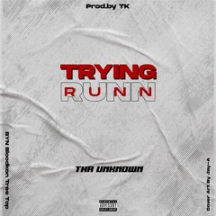 Trying Runn-Tha Unknown (Produced-TK)