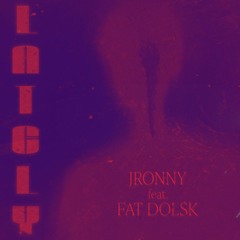 LATELY (Feat. Fat Dolsk)