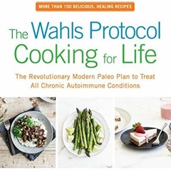 Open PDF The Wahls Protocol Cooking for Life: The Revolutionary Modern Paleo Plan to Treat All Chron