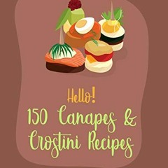 Hello! 150 Canapes & Crostini Recipes: Best Canapes & Crostini Cookbook Ever For Beginners Canape