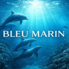 BLEU MARIN — Underwater Dolphins & Deep Ocean Calm