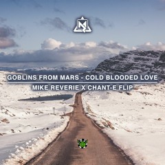 Goblins From Mars - Cold Blooded Love - (Mike Reverie X Chant - E Flip)