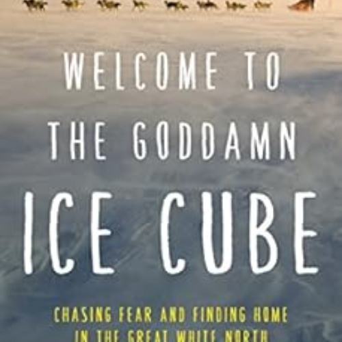 ACCESS PDF 📰 Welcome to the Goddamn Ice Cube: Chasing Fear and Finding Home in the G