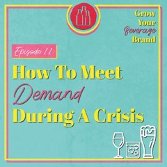 How To Meet Demand During A Crisis : Grow Your Beverage Brand - Episode 11