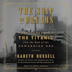 ⚡Audiobook🔥 The Ship of Dreams: The Sinking of the Titanic and the End of the Edwardian Era
