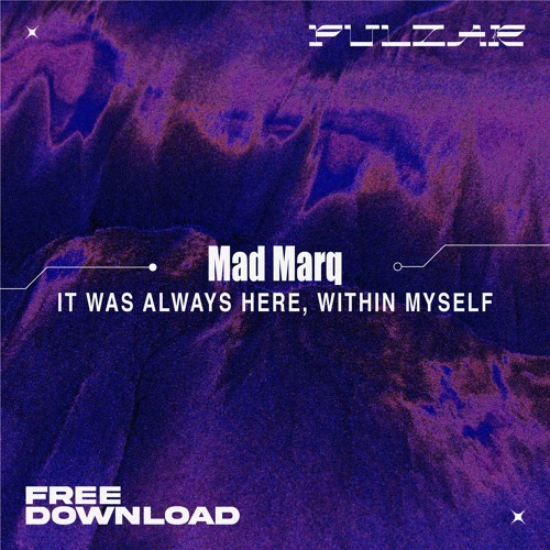 PULZAR 4 FREE: Mad Marq - It Was Always Here, Within Myself [FREE DL]