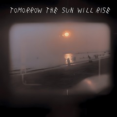 Tomorrow the Sun Will Rise
