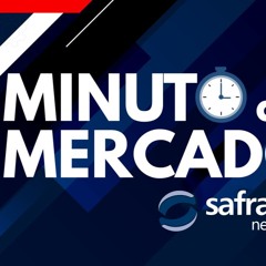 Minuto do Mercado da Agência Safras News