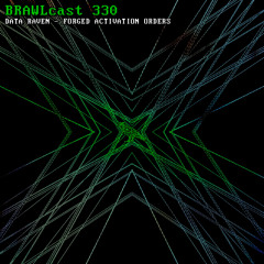 BRAWLcast 330 / Data Raven - Forged Activation Orders