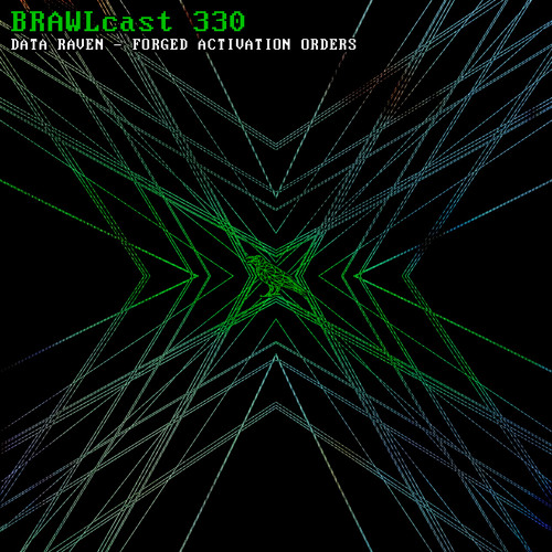 BRAWLcast 330 / Data Raven - Forged Activation Orders