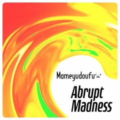 Abrupt Madness - Mameyudoufu