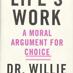 VIEW [KINDLE PDF EBOOK EPUB] Life's Work: A Moral Argument for Choice by  Dr. Willie