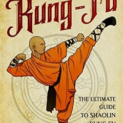 [Access] [KINDLE PDF EBOOK EPUB] Kung-Fu: The Ultimate Guide to Shaolin Kung Fu Along